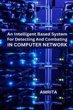 An Intelligent Based System for Detecting and Combating in Computer Network