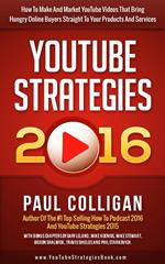 YouTube Strategies 2016: How To Make And Market YouTube Videos That Bring Hungry Online Buyers Straight To Your Products And Services