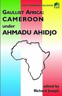 Gaulist Africa: Cameroon Under Ahmadu Ahidjo - Richard Joseph - cover