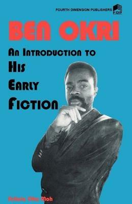 Ben Okri An Introduction to his Early Fiction - Felicia Oka Moh - cover