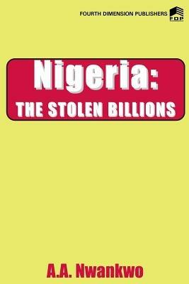 Nigeria: The Stolen Billions - Arthur Agwuncha Nwankwo - cover