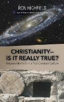 Christianity-Is It Really True?: Responsible Faith in a Post-Christian Culture - Ron Highfield - cover