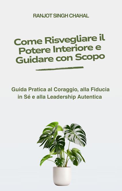 Come Risvegliare il Potere Interiore e Guidare con Scopo - Ranjot Singh Chahal,Inkwell Press - ebook