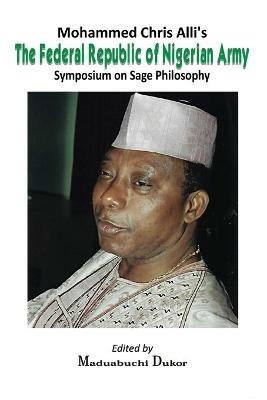 Mohammed Chris Alli's The Federal Republic of Nigerian Army: Symposium on Sage Philosophy - cover