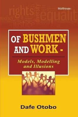 Of Bushmen and Work: Models, Modelling and Illusions - Dafe Otobo - cover