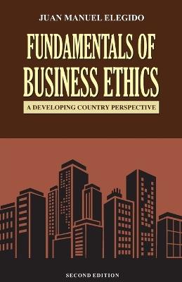 Fundamentals of business ethics: A Developing Country Perspective - Juan Manuel Elegido - cover