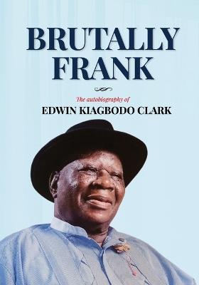 Brutally Frank: The autobiography of Edwin Kiagbodo Clark - Edwin Kiagbodo Clark - cover
