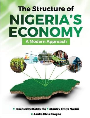 The Structure of Nigeria's Economy: A Modern Approach - Ikechukwu Kelikume,Stanley Emife Nwani,Azuka Elvis Ozegbe - cover