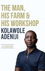 The man, his farm & his workshop: A memoir