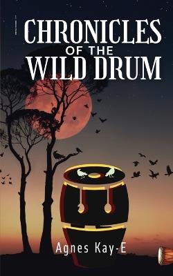 Chronicles of A Wild Drum - Agnes Kay-E - cover