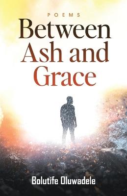Between Ash and Grace - Bolutife Oluwadele - cover