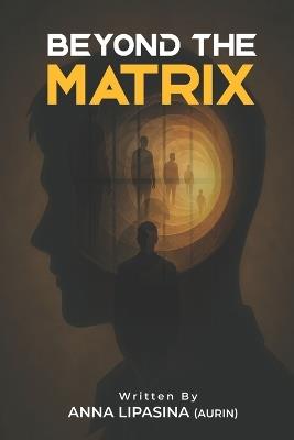Beyond The Matrix: Remembering Your True Self - Anna Lipasina - cover