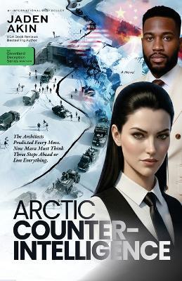 Arctic Counterintelligence: The Architects Predicted Every Move. Now Mara Must Think Three Steps Ahead or Lose Everything. (A Novel) (The Greenland Deception Series Book 7) - Jaden Akin - cover