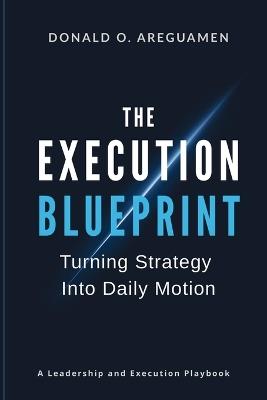 The Execution Blueprint: Turning Strategy into Daily Motion - Donald Osebhawe Areguamen - cover