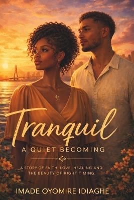 Tranquil: A Quiet Becoming - Imade Oyomire Idiaghe - cover