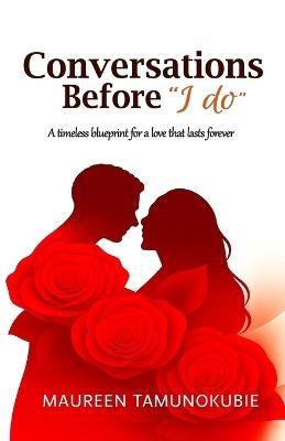Conversations Before "I Do": A timeless blueprint for a love that lasts forever - Maureen Tamunokubie - cover