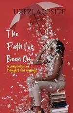 The Path I've Been On: A compilation of thoughts and musings