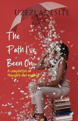 The Path I've Been On: A compilation of thoughts and musings - Uzezi Adesite - cover