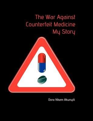 The War Against Counterfeit Medicne. My Story - Dora Nkem Akunyili - cover