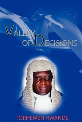 Valley of Decisions. Biography and Essays in Honour of Hon. Justice Iorhemen Hwande - cover