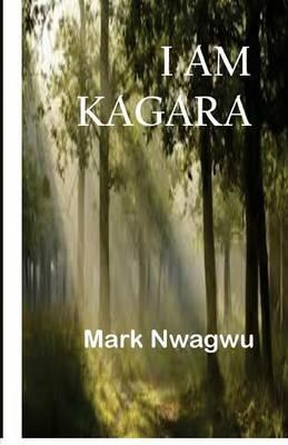 I Am Kagara: I weave the sands of the Sahara - Mark Nwagwu - cover