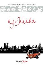 My Jakarta: Stories of Life in the City, From the Pages of the Jakarta Globe