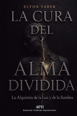 La Cura del Alma Dividida: La Alquimia de la Luz y de la Sombra - Elyon Varek - cover