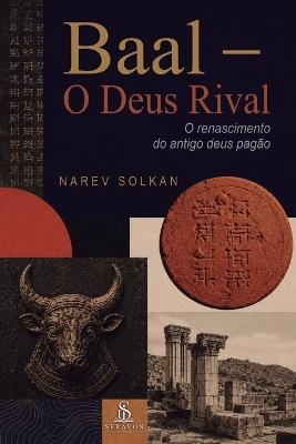 Baal - O Deus Rival: O renascimento do antigo deus pagão - Narev Solkan - cover