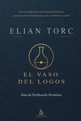 El Vaso del Logos - Ritos de purificación hermética: Purificación hermética, disciplina ritual y preparación interior antes del rito - cuerpo, respiración, palabra y altar - Elian Torc - cover