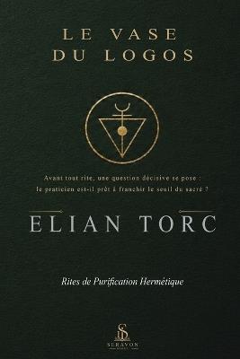 Le Vase du Logos: Rites de purification hermétique - Elian Torc - cover