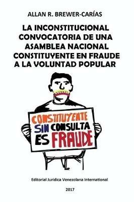 La Inconstitucional Convocatoria de Una Asamblea Nacional Constituyente En Fraude a la Voluntad Popular - Allan R Brewer-Carias - cover