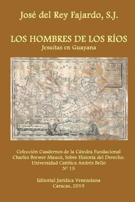 Los Hombres de Los Rios. Jesuitas En Guayana - Jose del Rey Fajardo Sj - cover