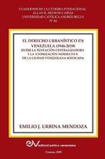 El Derecho Urbanistico En Venezuela (1946-2019).: Entre la centralizadora y la atomizacion normativa en la ciudad venezolana sofocada