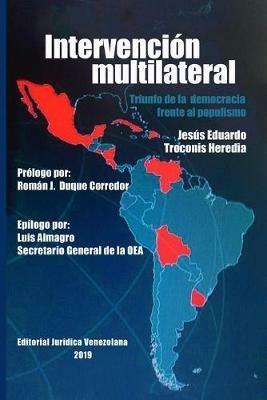 Intervencion Multilateral En Venezuela. Triunfo de la Democracia Frente Al Populismo - Jesus Eduardo Troconis Heredia - cover