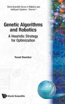 Genetic Algorithms And Robotics: A Heuristic Strategy For Optimization - Yuval Davidor - cover