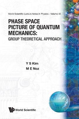 Phase Space Picture Of Quantum Mechanics: Group Theoretical Approach - Young Suh Kim,Marilyn E Noz - cover