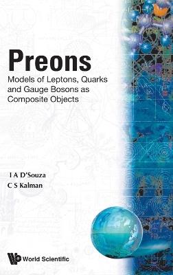 Preons: Models Of Leptons, Quarks And Gauge Bosons As Composite Objects - Calvin S Kalman,I D' Souza - cover