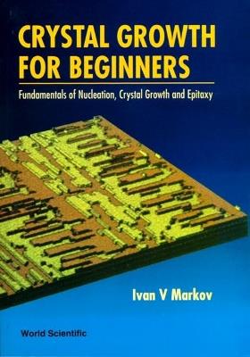 Crystal Growth For Beginners: Fundamentals Of Nucleation, Crystal Growth And Epitaxy - Ivan Vesselinov Markov - cover