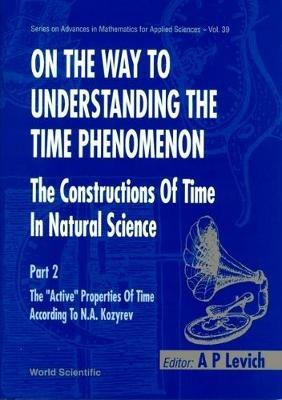 On The Way To Understanding The Time Phenomenon: The Constructions Of Time In Natural Science, Part 2 - A P Levich - cover