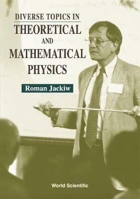 Diverse Topics In Theoretical And Mathematical Physics: Lectures By Roman Jackiw - Roman Jackiw - cover