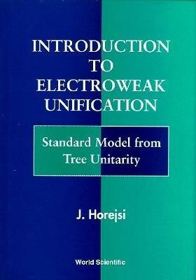 Introduction To Electroweak Unification: Standard Model From Tree Unitarity - Jiri Horejsi - cover