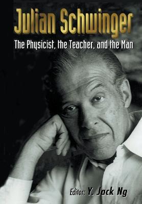 Julian Schwinger: The Physicist, The Teacher, And The Man - cover