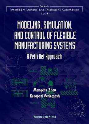 Modeling, Simulation, And Control Of Flexible Manufacturing Systems: A Petri Net Approach - Kurapati Venkatesh,Mengchu Zhou - cover