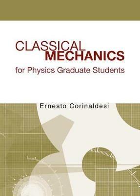 Classical Mechanics For Physics Graduate Students - Ernesto Corinaldesi - cover