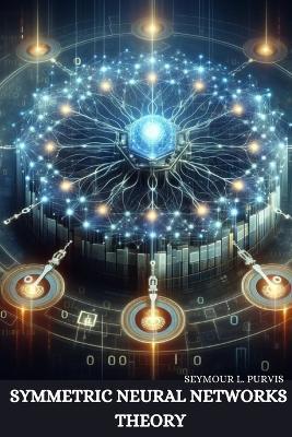 Symmetric Neural Networks Theory - Seymour L Purvis - cover