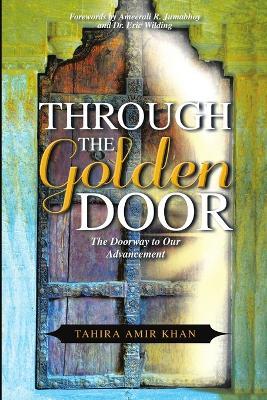 Through The Golden Door: The Doorway to Our Advancement - Tahira Amir Khan - cover
