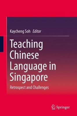 Teaching Chinese Language in Singapore: Retrospect and Challenges - cover