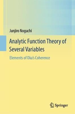 Analytic Function Theory of Several Variables: Elements of Oka’s Coherence - Junjiro Noguchi - cover