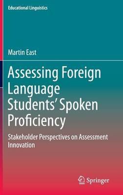 Assessing Foreign Language Students’ Spoken Proficiency: Stakeholder Perspectives on Assessment Innovation - Martin East - cover