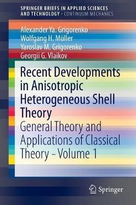 Recent Developments in Anisotropic Heterogeneous Shell Theory: General Theory and Applications of Classical Theory - Volume 1 - Alexander Ya. Grigorenko,Wolfgang H. Müller,Yaroslav M. Grigorenko - cover